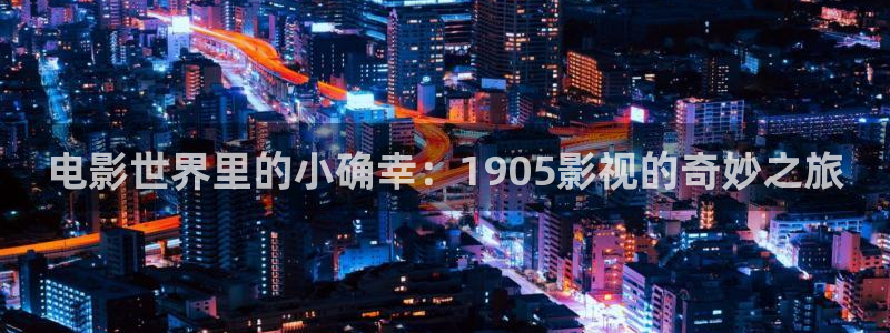 酷客影院免费看电影：电影世界里的小确幸：1905影视的奇妙之旅