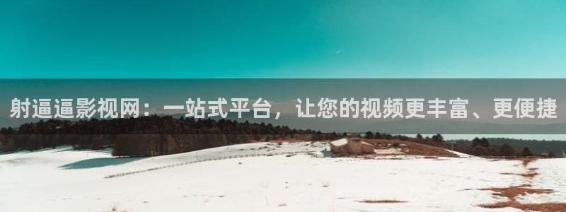 酷客影院在线观看视频：射逼逼影视网：一站式平台，让您的视频更丰富、更便捷
